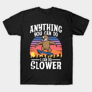 Anything You Can Do I Can Do Slower - Sloth T-Shirt